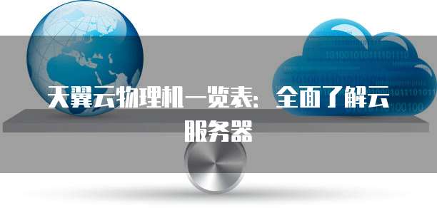 天翼云物理机一览表:全面了解云服务器