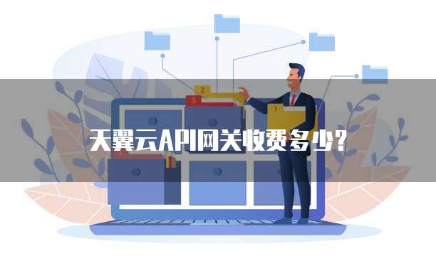 天翼云API网关收费多少?