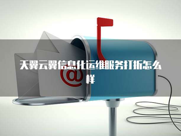 天翼云翼信息化运维服务打折怎么样