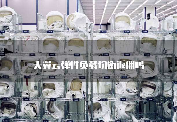 天翼云弹性负载均衡返佣吗