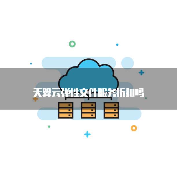 天翼云弹性文件服务折扣吗