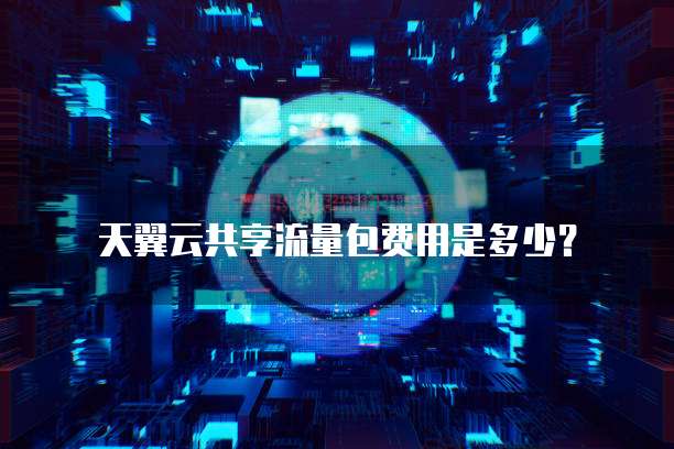 天翼云共享流量包费用是多少?
