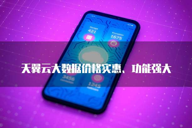 天翼云大数据价格实惠、功能强大