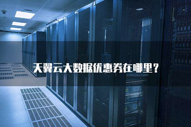 天翼云大数据优惠券在哪里?
