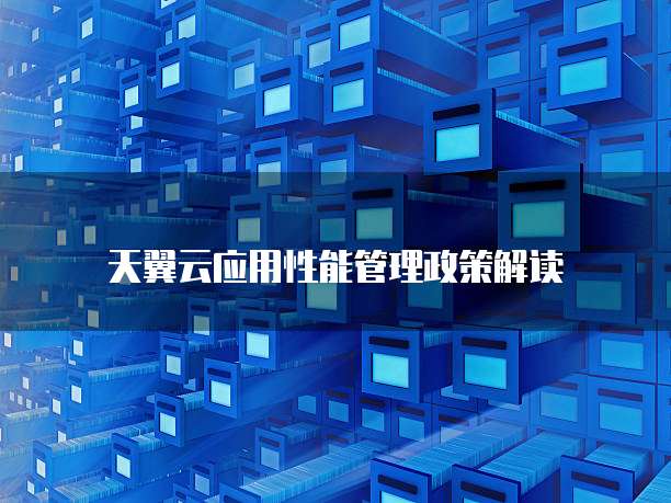 天翼云应用性能管理政策解读