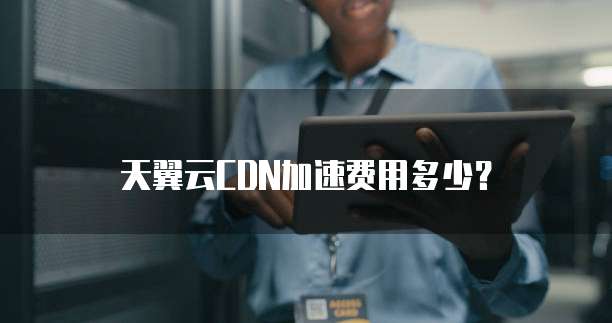 天翼云CDN加速费用多少?