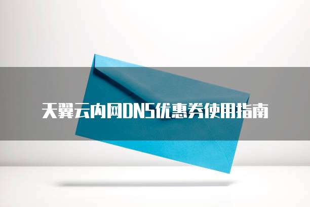 天翼云内网DNS优惠券使用指南