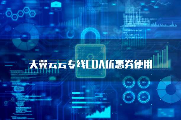 天翼云云专线CDA优惠券使用