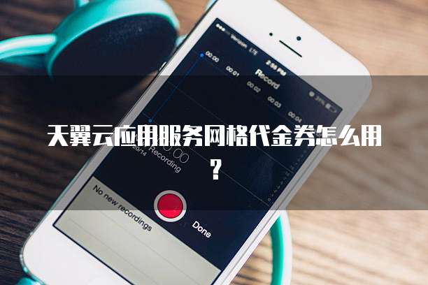 天翼云应用服务网格代金券怎么用?