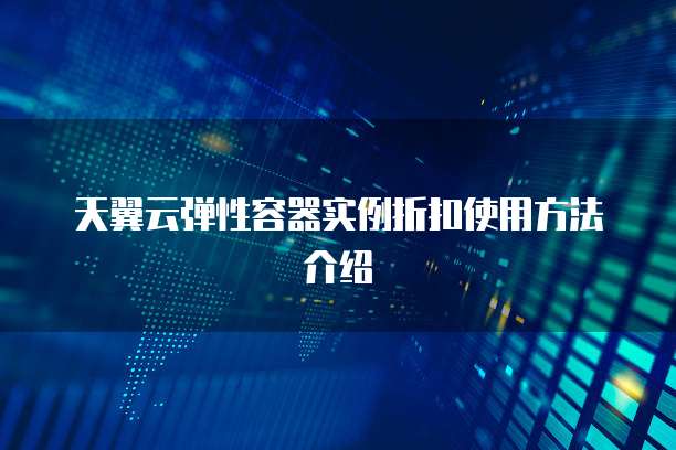 天翼云弹性容器实例折扣使用方法介绍