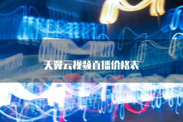 天翼云视频直播价格表