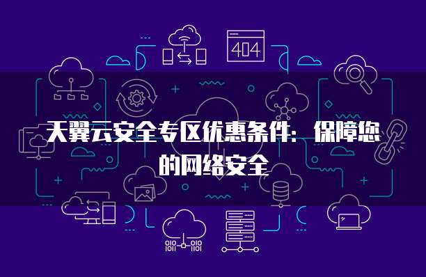 天翼云安全专区优惠条件:保障您的网络安全