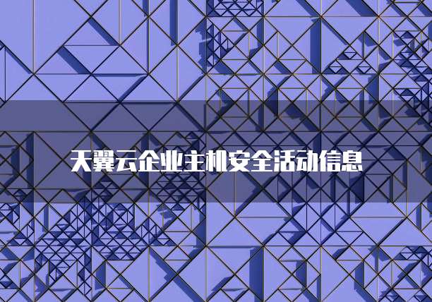 天翼云企业主机安全活动信息