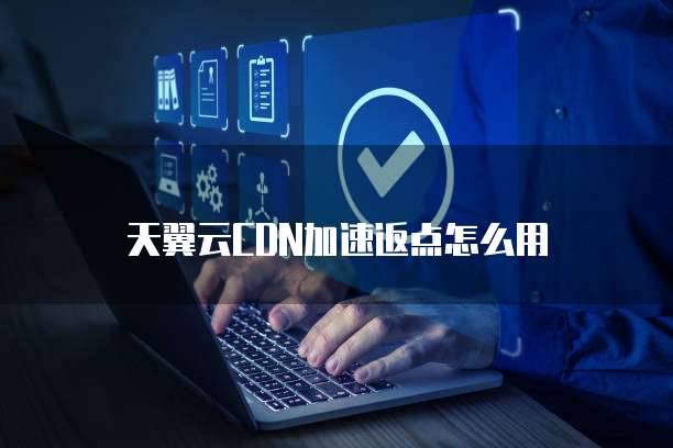 天翼云CDN加速返点怎么用