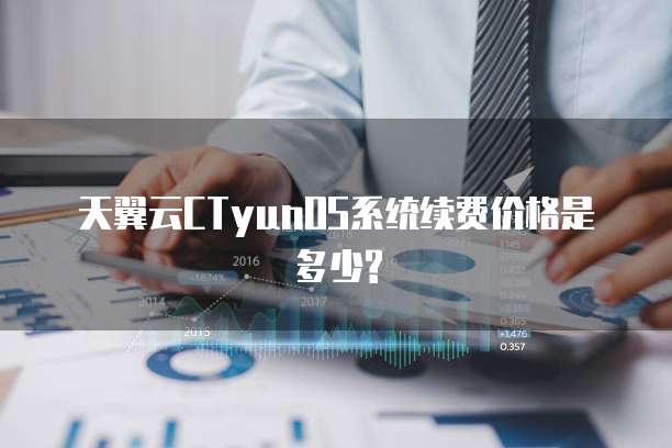 天翼云CTyunOS系统续费价格是多少?