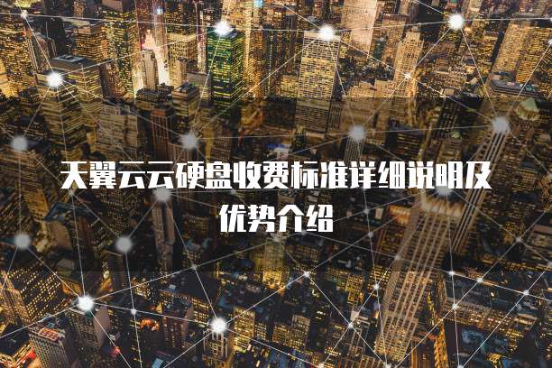 天翼云云硬盘收费标准详细说明及优势介绍