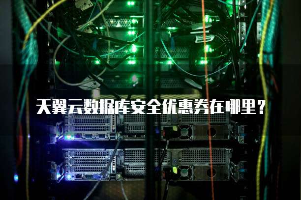 天翼云数据库安全优惠券在哪里？