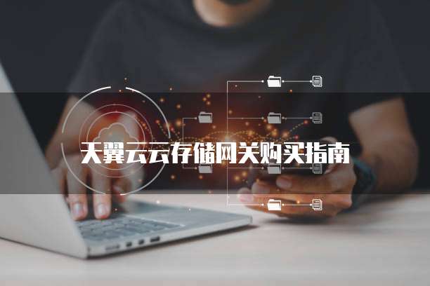 天翼云云存储网关购买指南