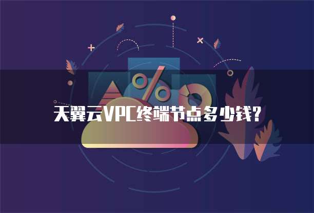 天翼云VPC终端节点多少钱?