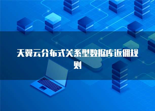 天翼云分布式关系型数据库返佣规则