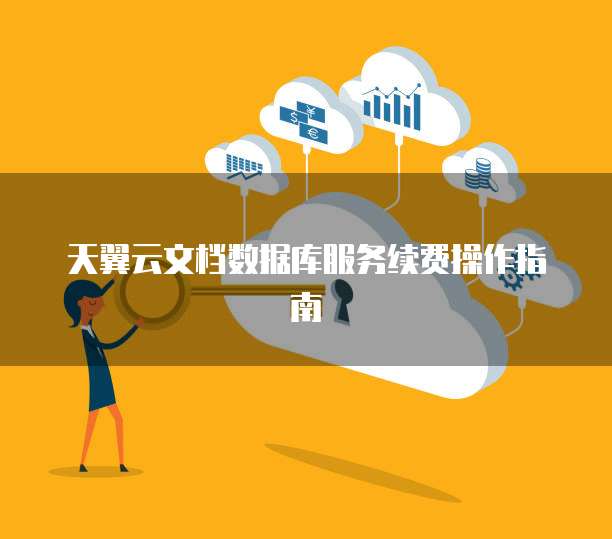 天翼云文档数据库服务续费操作指南