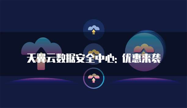 天翼云数据安全中心: 优惠来袭