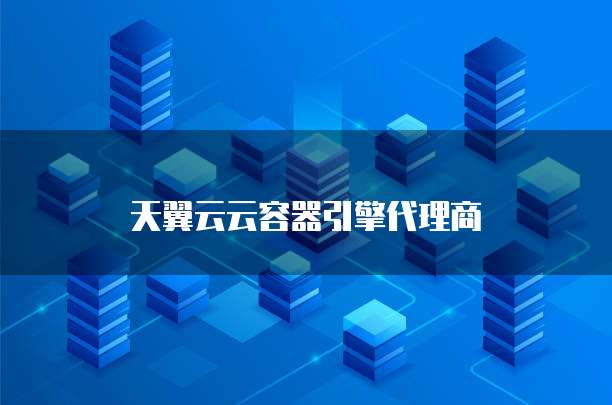 天翼云云容器引擎代理商