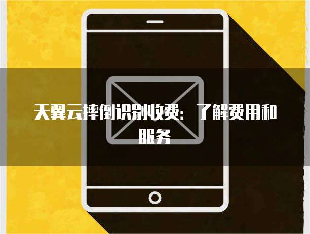 天翼云摔倒识别收费:了解费用和服务