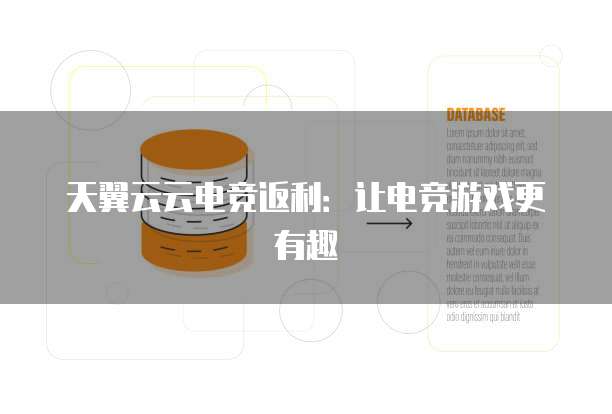 天翼云云电竞返利:让电竞游戏更有趣
