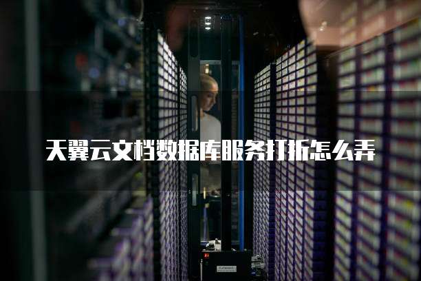 天翼云文档数据库服务打折怎么弄