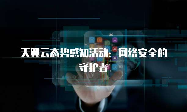天翼云态势感知活动:网络安全的守护者