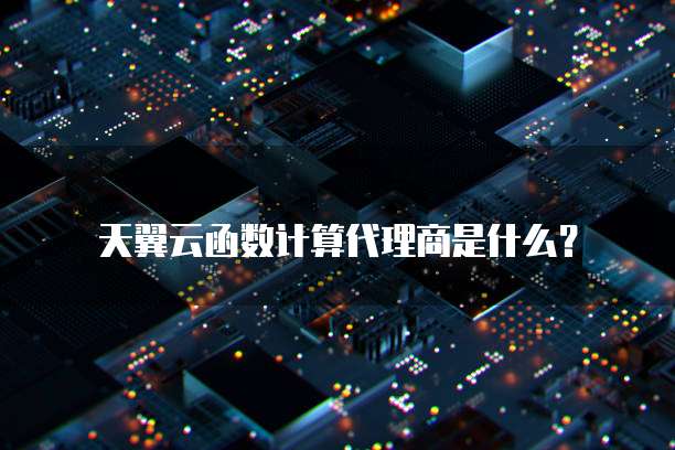 天翼云函数计算代理商是什么?