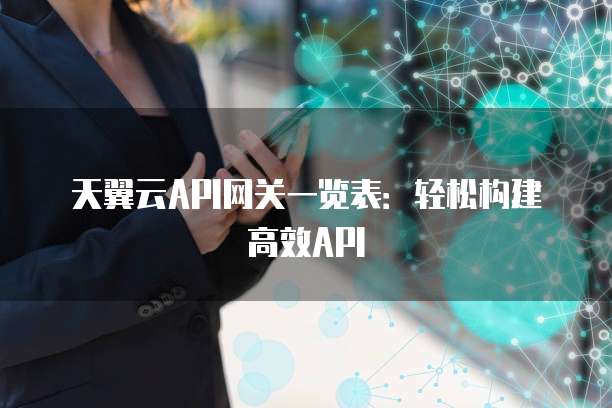 天翼云API网关一览表:轻松构建高效API
