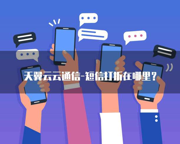 天翼云云通信-短信打折在哪里?