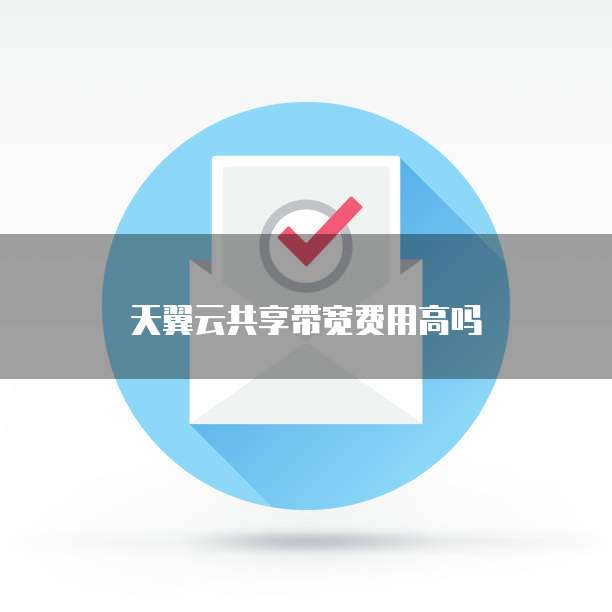 天翼云共享带宽费用高吗
