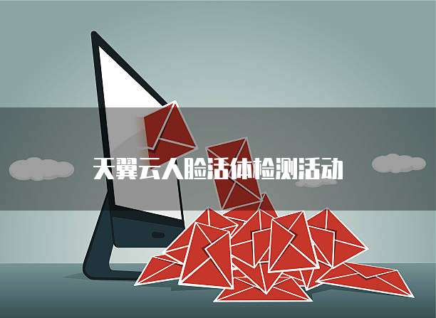 天翼云人脸活体检测活动