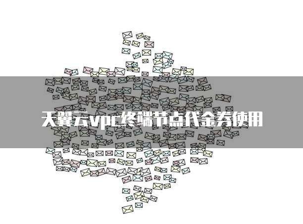 天翼云vpc终端节点代金券使用