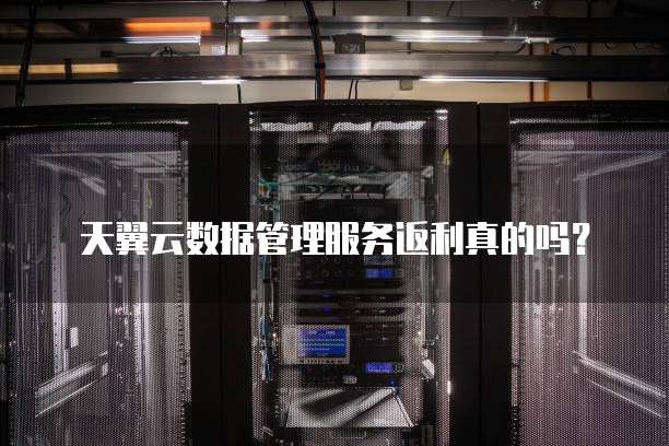 天翼云数据管理服务返利真的吗?