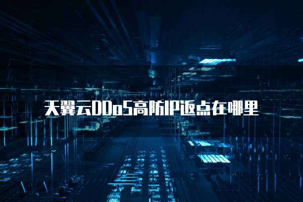 天翼云DDoS高防IP返点在哪里