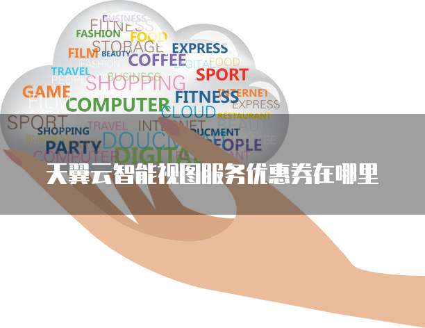 天翼云智能视图服务优惠券在哪里