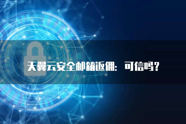 天翼云安全邮箱返佣：可信吗？