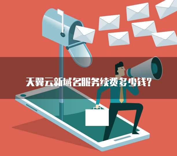 天翼云新域名服务续费多少钱?