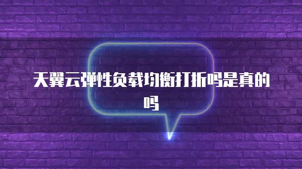 天翼云弹性负载均衡打折吗是真的吗