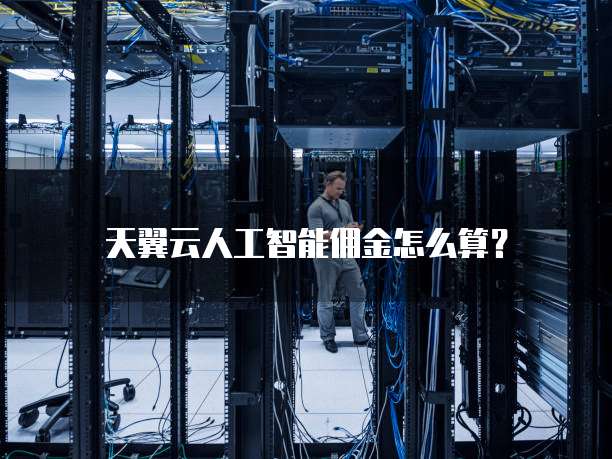 天翼云人工智能佣金怎么算?