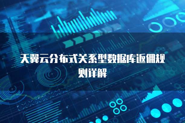 天翼云分布式关系型数据库返佣规则详解