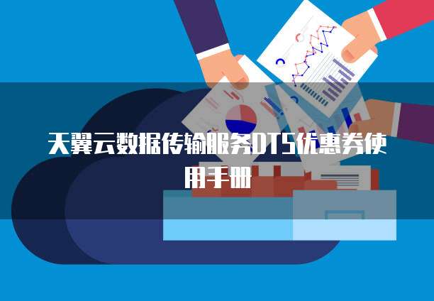 天翼云数据传输服务DTS优惠券使用手册