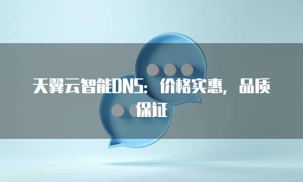 天翼云智能DNS:价格实惠,品质保证
