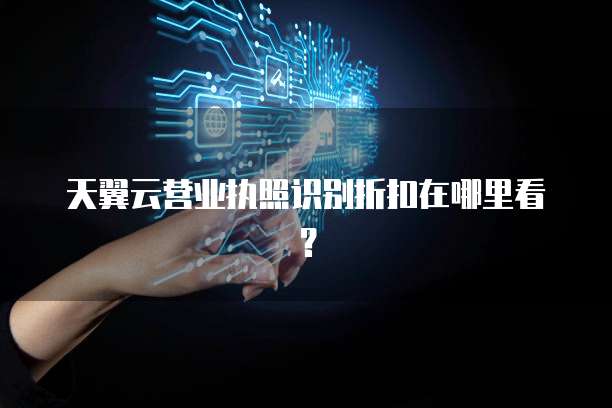 天翼云营业执照识别折扣在哪里看?