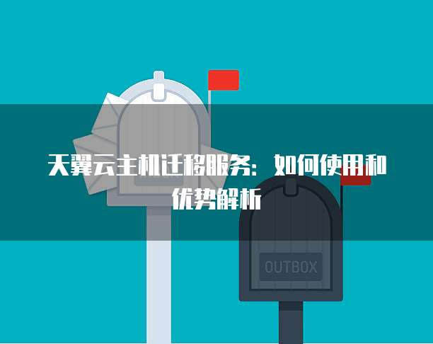 天翼云主机迁移服务:如何使用和优势解析