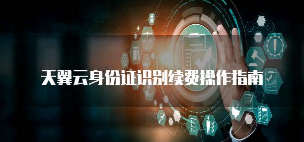 天翼云身份证识别续费操作指南